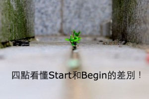 「開始」英文怎麼說？四點看懂Start和Begin的差別！