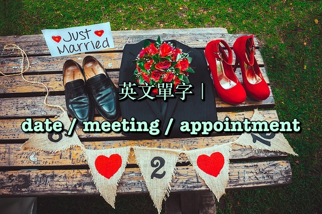 「約會、聚會..」英文怎麼說？date / meeting / appointment，差別一次搞懂！