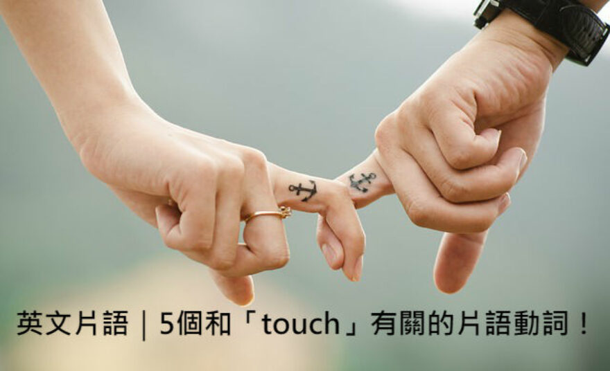 碰觸 感覺 觸摸 英文怎麼說 Touch Feel 英文用法大不同 全民學英文