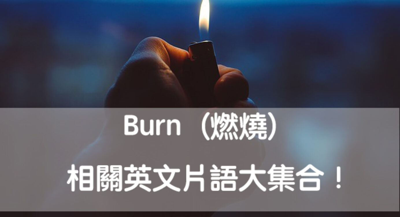 Burn Out Burn Up Burn Down Burn Off Burn 燃燒 相關英文片語大集合 全民學英文