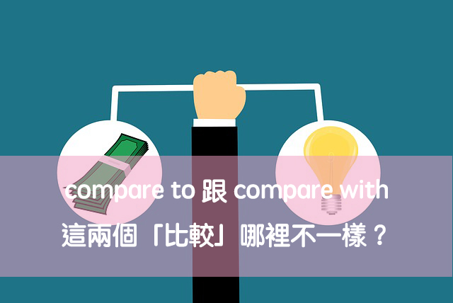 比較英文 compare to 跟 compare with 用法差在哪？中文意思解析！