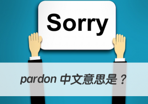 pardon 中文意思是？搞懂英文pardon 的三個意思！