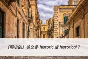 「歷史的」英文是 historic 或 historical ? 中文意思差異？