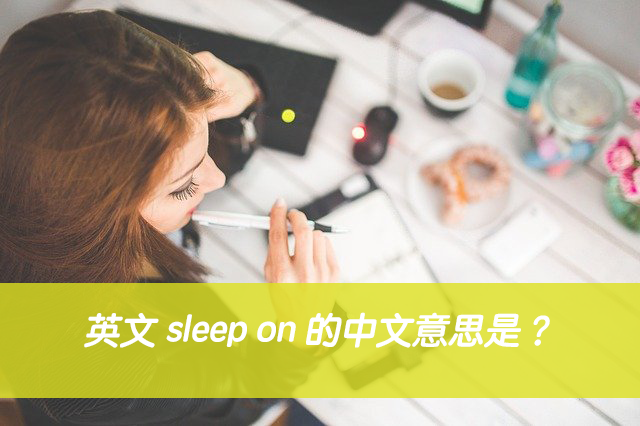 英文 sleep on 的中文意思是？