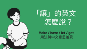 「讓、使」的英文要用哪個？ Make / have / let / get 用法與中文意思差異！