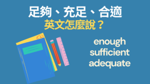 足夠、充足、合適的英文怎麼說？enough/ sufficient/ adequate 中文意思與用法！