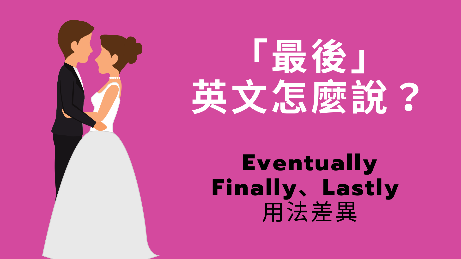 「最後」英文怎麼說？Eventually/ Finally / Lastly 用法與中文意思差異！